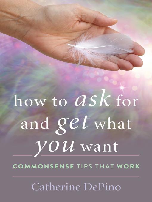 Title details for How to Ask for and Get What You Want by Catherine DePino - Available